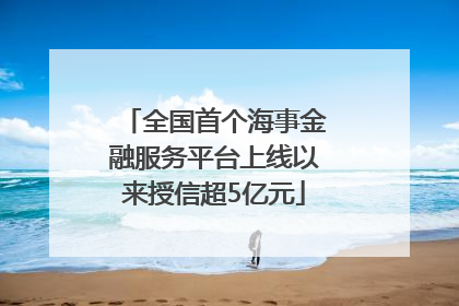 全国首个海事金融服务平台上线以来授信超5亿元