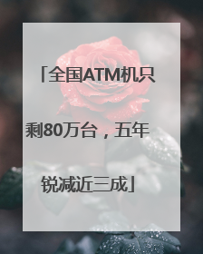 全国ATM机只剩80万台，五年锐减近三成
