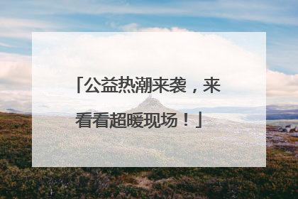 公益热潮来袭，来看看超暖现场！