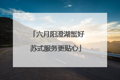 六月阳澄湖蟹好 苏式服务更贴心