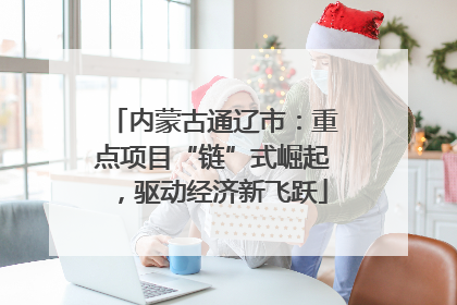 内蒙古通辽市：重点项目“链”式崛起，驱动经济新飞跃