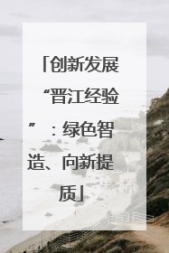 创新发展“晋江经验”：绿色智造、向新提质