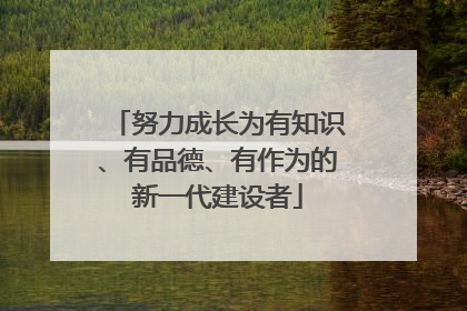 努力成长为有知识、有品德、有作为的新一代建设者