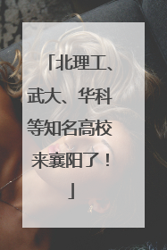 北理工、武大、华科等知名高校来襄阳了！