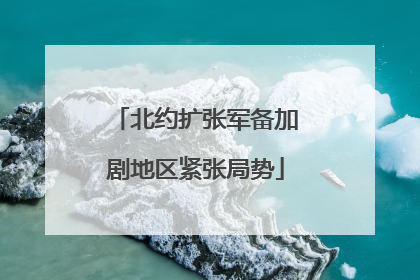 北约扩张军备加剧地区紧张局势