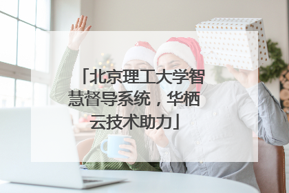 北京理工大学智慧督导系统，华栖云技术助力