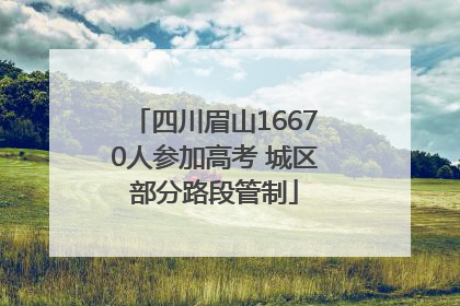四川眉山16670人参加高考 城区部分路段管制