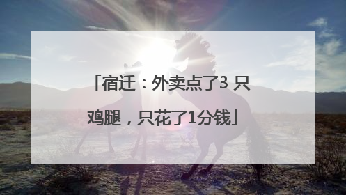 宿迁：外卖点了3 只鸡腿，只花了1分钱