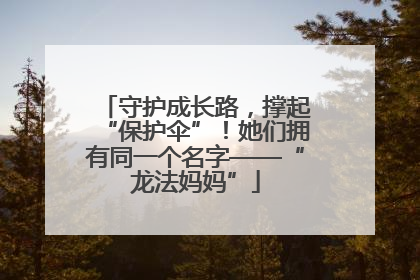 守护成长路，撑起“保护伞”！她们拥有同一个名字——“龙法妈妈”