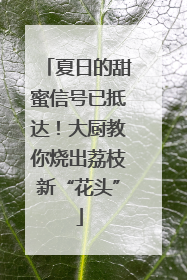 夏日的甜蜜信号已抵达！大厨教你烧出荔枝新“花头”