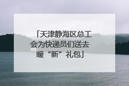 天津静海区总工会为快递员们送去暖“新”礼包