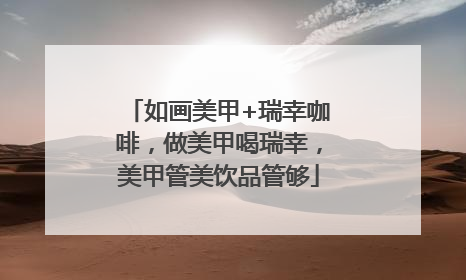 如画美甲+瑞幸咖啡，做美甲喝瑞幸，美甲管美饮品管够