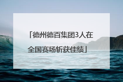 德州德百集团3人在全国赛场斩获佳绩