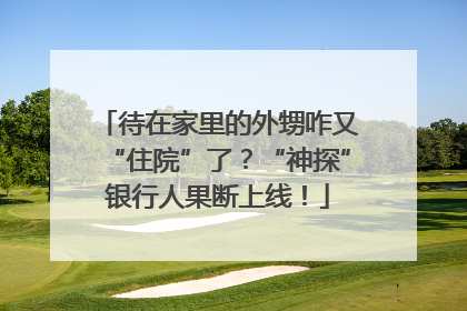 待在家里的外甥咋又“住院”了？“神探”银行人果断上线！