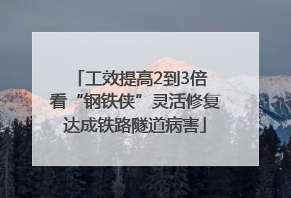 工效提高2到3倍 看“钢铁侠”灵活修复达成铁路隧道病害