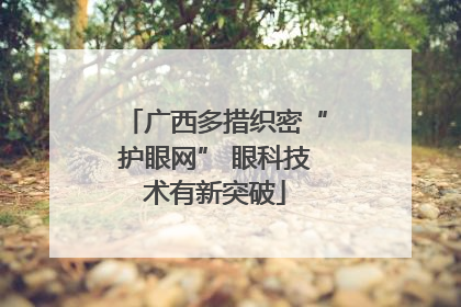 广西多措织密“护眼网” 眼科技术有新突破