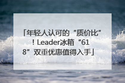 年轻人认可的“质价比”！Leader冰箱“618”双重优惠值得入手