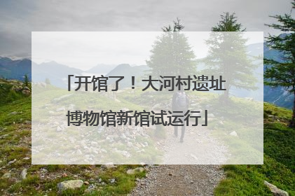 开馆了！大河村遗址博物馆新馆试运行