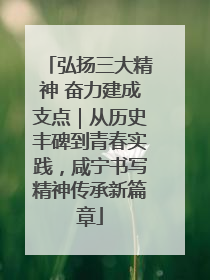 弘扬三大精神 奋力建成支点｜从历史丰碑到青春实践，咸宁书写精神传承新篇章