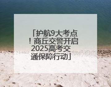 护航9大考点！商丘交警开启2025高考交通保障行动