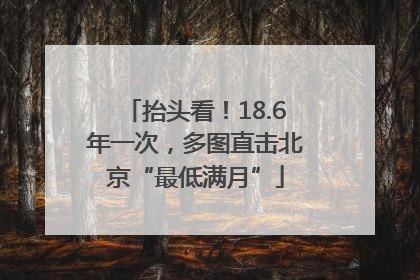 抬头看！18.6年一次，多图直击北京“最低满月”