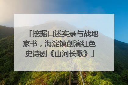 挖掘口述实录与战地家书，海淀镇创演红色史诗剧《山河长歌》