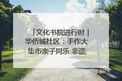 文化书院进行时｜华侨城社区：手作大集市亲子同乐 非遗传承暖邻心