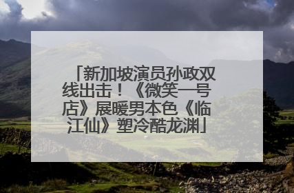 新加坡演员孙政双线出击！《微笑一号店》展暖男本色《临江仙》塑冷酷龙渊