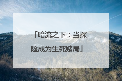 暗流之下：当探险成为生死赌局