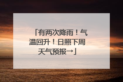 有两次降雨！气温回升！日照下周天气预报→