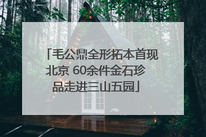 毛公鼎全形拓本首现北京 60余件金石珍品走进三山五园