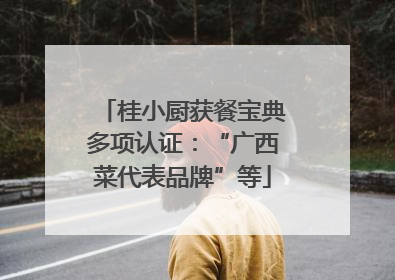 桂小厨获餐宝典多项认证：“广西菜代表品牌”等