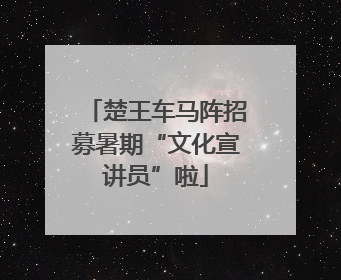 楚王车马阵招募暑期“文化宣讲员”啦