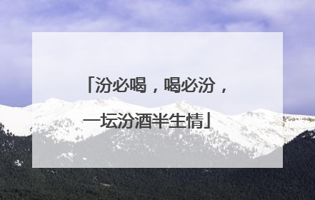 汾必喝，喝必汾，一坛汾酒半生情