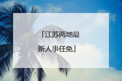 江苏两地最新人事任免