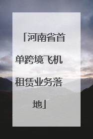 河南省首单跨境飞机租赁业务落地