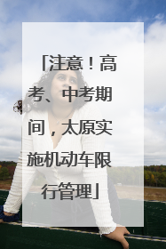 注意！高考、中考期间，太原实施机动车限行管理