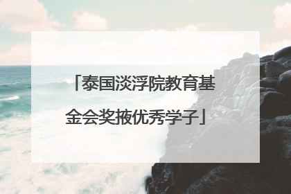 泰国淡浮院教育基金会奖掖优秀学子