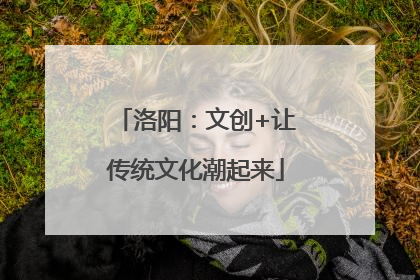 洛阳：文创+让传统文化潮起来