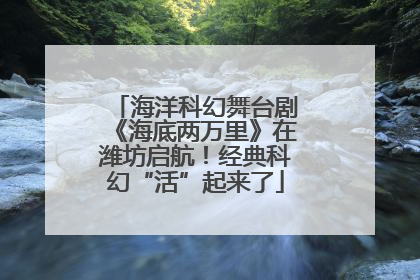 海洋科幻舞台剧《海底两万里》在潍坊启航！经典科幻“活”起来了