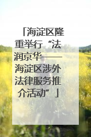 海淀区隆重举行“法润京华——海淀区涉外法律服务推介活动”