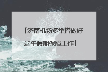 济南机场多举措做好端午假期保障工作