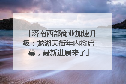 济南西部商业加速升级：龙湖天街年内将启幕，最新进展来了