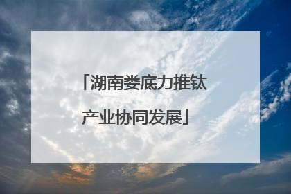 湖南娄底力推钛产业协同发展