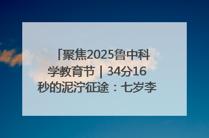 聚焦2025鲁中科学教育节｜34分16秒的泥泞征途：七岁李昀松的“带泥勋章”