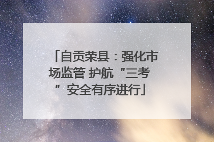自贡荣县：强化市场监管 护航“三考”安全有序进行