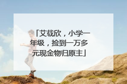 艾载欣，小学一年级，捡到一万多元现金物归原主