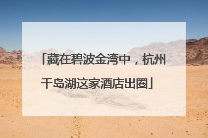 藏在碧波金湾中，杭州千岛湖这家酒店出圈