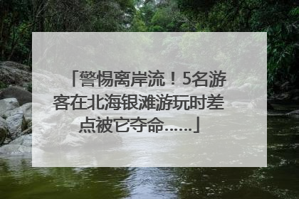 警惕离岸流！5名游客在北海银滩游玩时差点被它夺命……