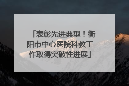表彰先进典型！衡阳市中心医院科教工作取得突破性进展